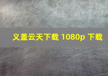 义盖云天下载 1080p 下载